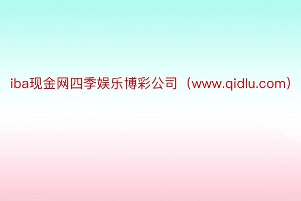 iba现金网四季娱乐博彩公司（www.qidlu.com）