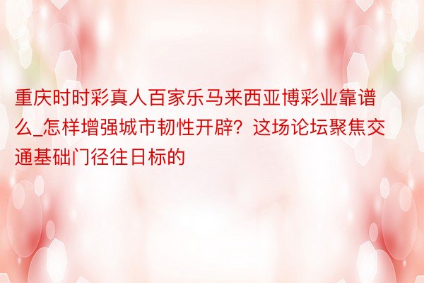 重庆时时彩真人百家乐马来西亚博彩业靠谱么_怎样增强城市韧性开辟？这场论坛聚焦交通基础门径往日标的