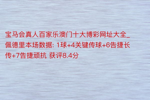 宝马会真人百家乐澳门十大博彩网址大全_佩德里本场数据: 1球+4关键传球+6告捷长传+7告捷顽抗 获评8.4分