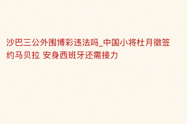 沙巴三公外围博彩违法吗_中国小将杜月徵签约马贝拉 安身西班牙还需接力